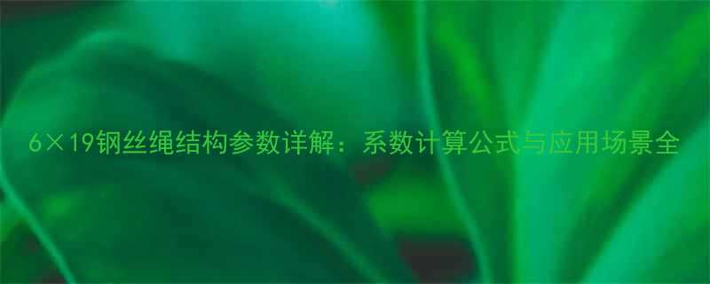 619钢丝绳结构参数详解系数计算公式与应用场景全