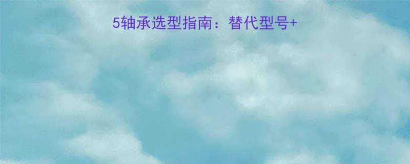 IKOAS80105轴承选型指南：替代型号+应用场景+采购技巧全