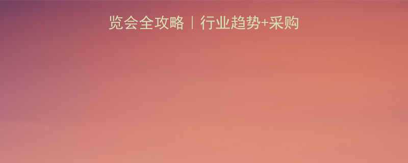 第20届中国五金博览会全攻略行业趋势采购指南展商名单大公开