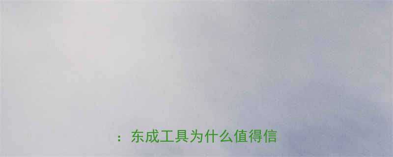 黑龙江电动工具十大品牌推荐东成工具为什么值得信赖