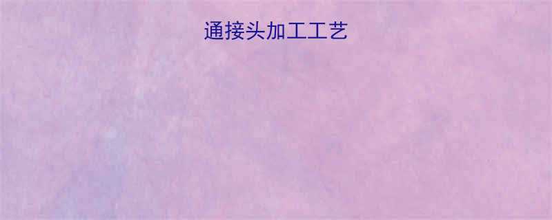 不锈钢三通接头加工工艺与应用指南