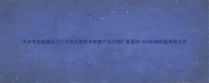 天津专业超高压千斤顶供应商技术参数产品介绍厂家直销-XXX机械制造有限公司