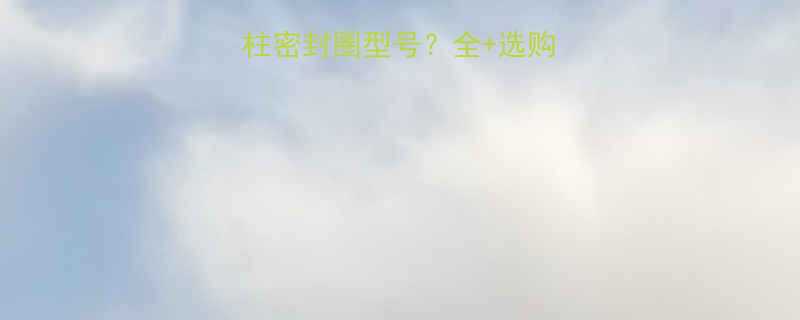 如何选对封边机胶柱密封圈型号全选购指南附品牌推荐