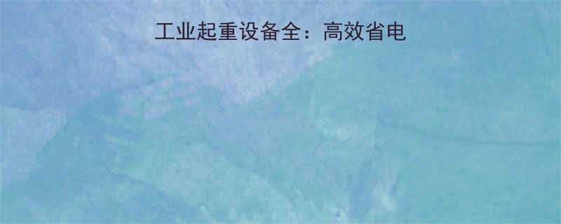 安博32T电动葫芦工业起重设备全高效省电设计安全操作指南