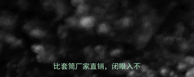 工业套筒选购指南10款高性价比套筒厂家直销闭眼入不踩雷