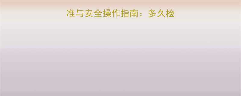 手拉葫芦定期检验标准与安全操作指南多久检验一次最新规范解读