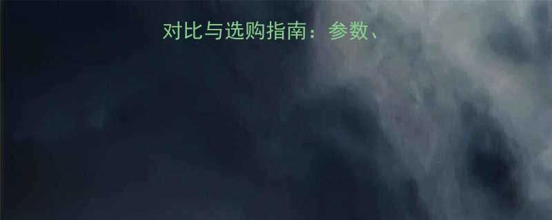 最全扭力扳手型号对比与选购指南参数应用场景及品牌推荐