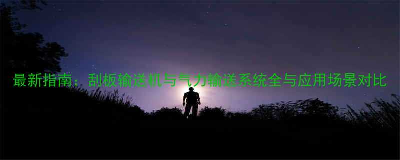 最新指南刮板输送机与气力输送系统全与应用场景对比