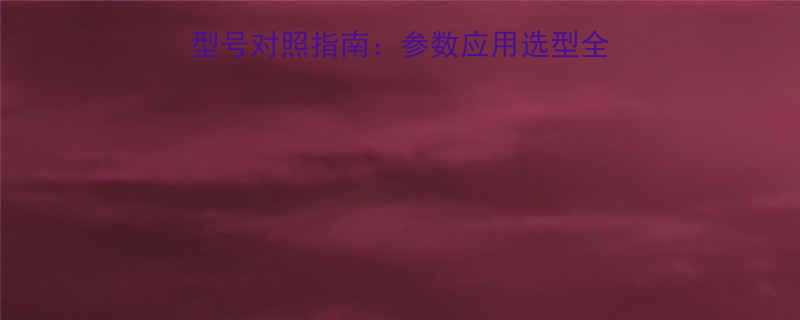 最新版微型电机马达型号对照指南：参数应用选型全（含12大系列对比）