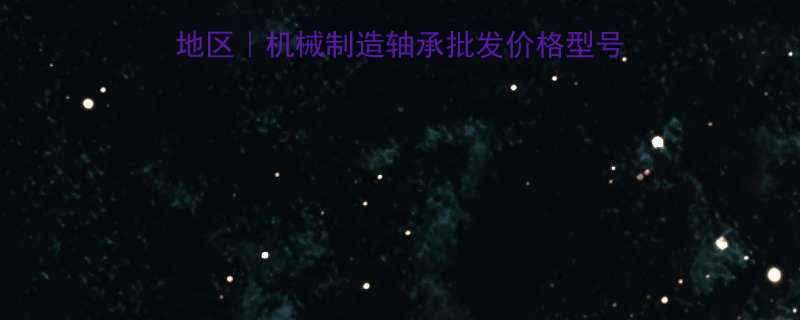 瓦房店轴承厂家直供佛山地区｜机械制造轴承批发价格型号齐全｜佛山总经销官方平台