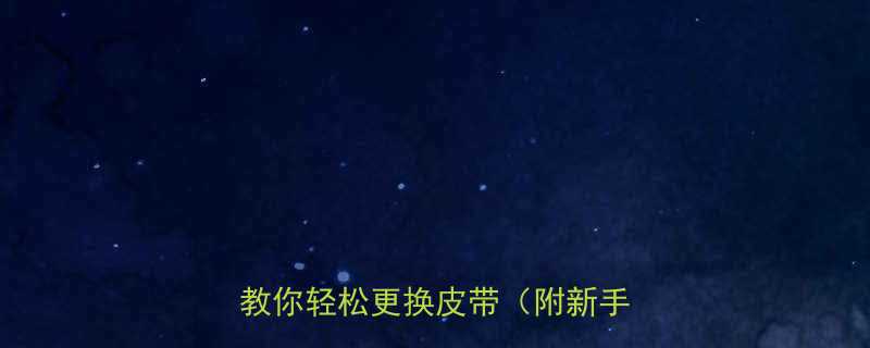 皮带扳手用途大！5大场景实测教你轻松更换皮带（附新手教程）