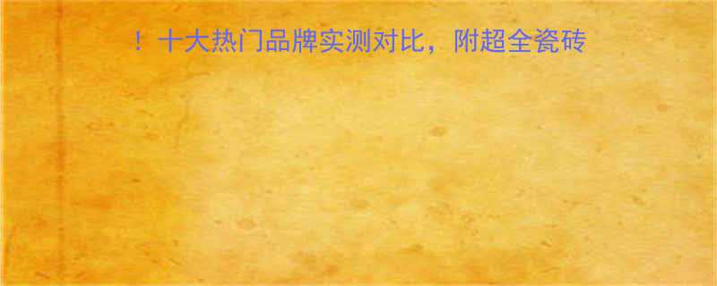 瓷砖切割片选购避坑指南十大热门品牌实测对比附超全瓷砖切割片推荐清单附视频