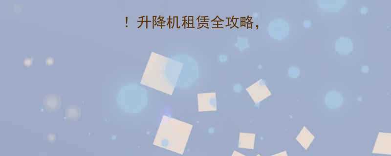 🌟诸暨企业必看！升降机租赁全攻略，省时省钱还省心💰