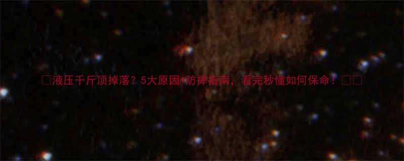 💥液压千斤顶掉落？5大原因+防摔指南，看完秒懂如何保命！⚠️