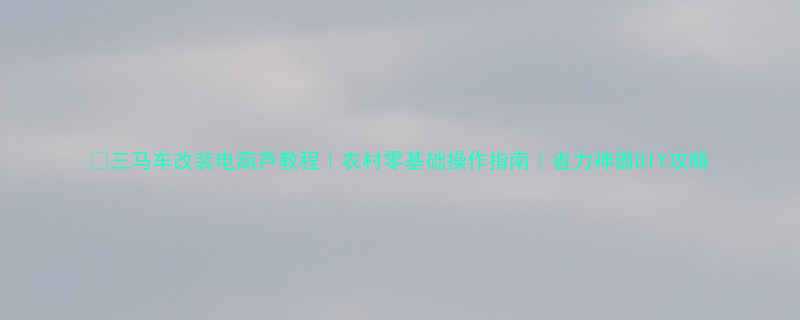 三马车改装电葫芦教程农村零基础操作指南省力神器DIY攻略