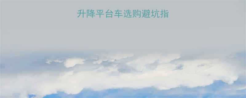 全网最全液压升降平台车选购避坑指南附最新价格表