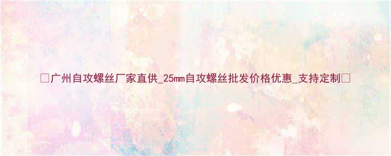 广州自攻螺丝厂家直供25mm自攻螺丝批发价格优惠支持定制