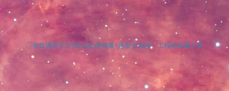 🔧张拉液压千斤顶8大应用场景+选型全指南｜工程师私藏干货