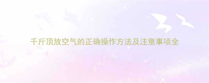 千斤顶放空气的正确操作方法及注意事项全