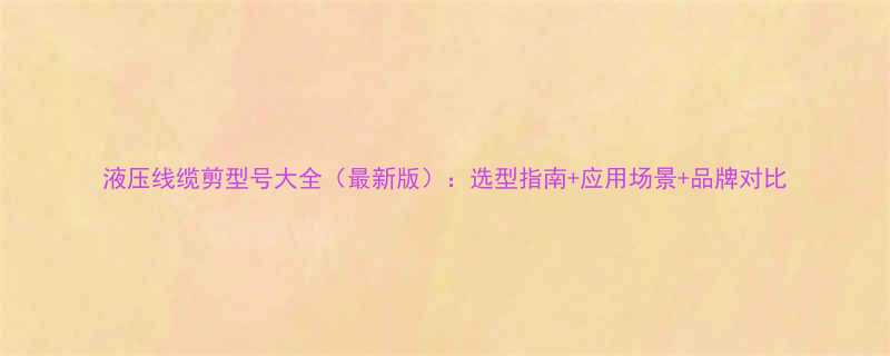 液压线缆剪型号大全最新版选型指南应用场景品牌对比