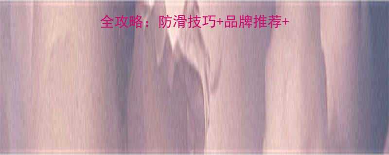 不锈钢防滑螺丝选购全攻略防滑技巧品牌推荐安装指南附对比图